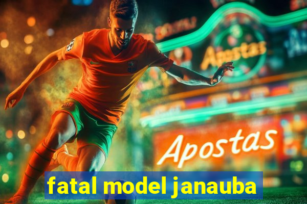 fatal model janauba